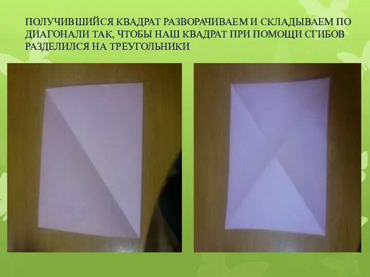 ПОЛУЧИВШИЙСЯ КВАДРАТ РАЗВОРАЧИВАЕМ И СКЛАДЫВАЕМ ПО ДИАГОНАЛИ ТАК, ЧТОБЫ НАШ