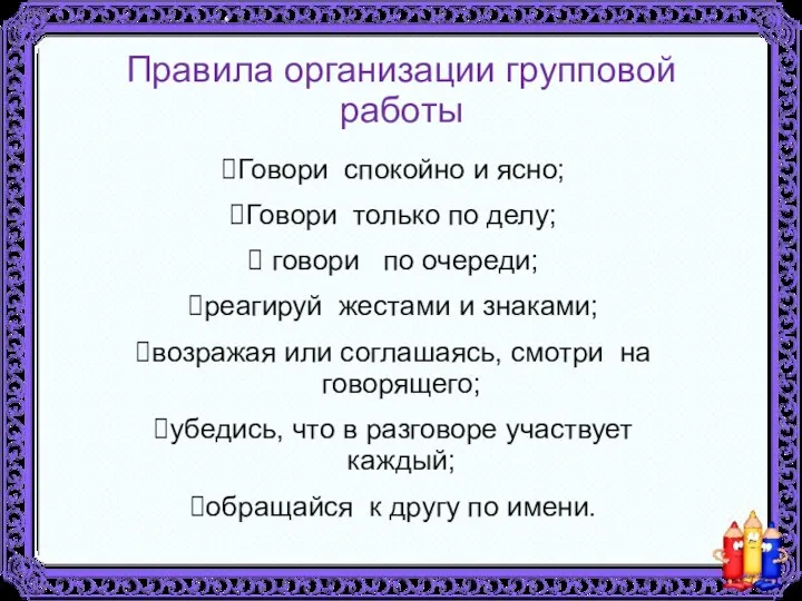 Правила организации групповой работы Говори спокойно и ясно; Говори только