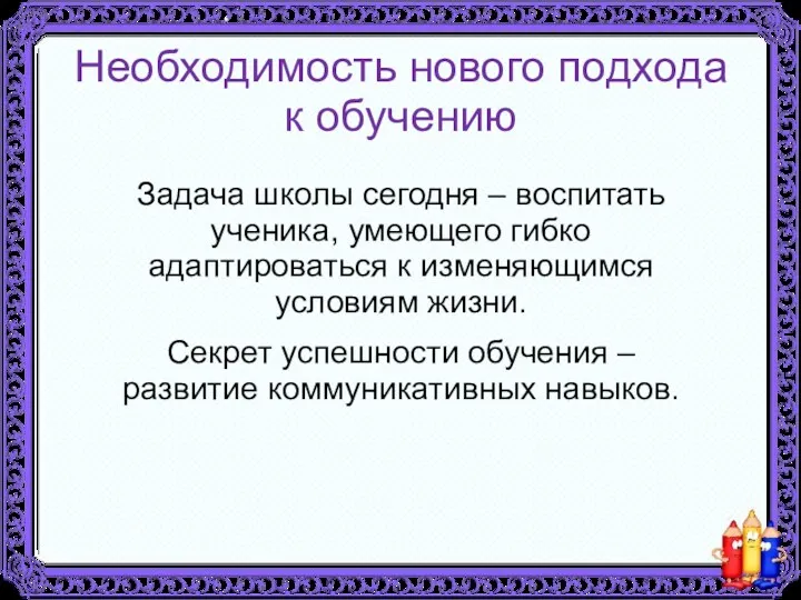 Необходимость нового подхода к обучению Задача школы сегодня – воспитать