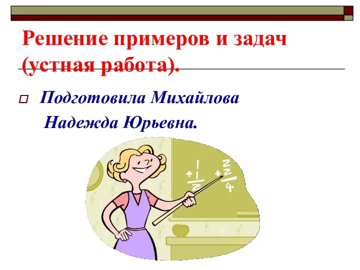 Решение примеров и задач (устная работа). Подготовила Михайлова Надежда Юрьевна.