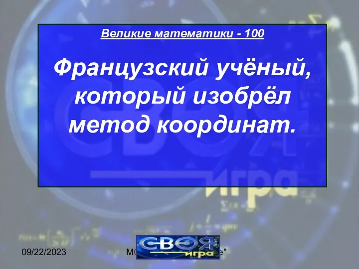 09/22/2023 МОУ ЦО "Возрождение" Великие математики - 100 Французский учёный, который изобрёл метод координат.