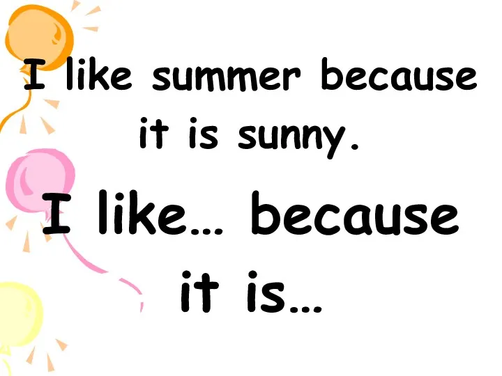 I like summer because it is sunny. I like… because it is…