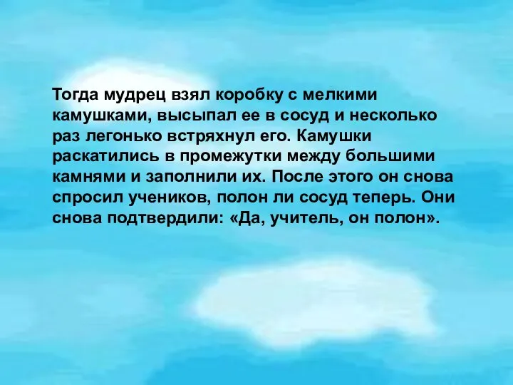 Тогда мудрец взял коробку с мелкими камушками, высыпал ее в сосуд и несколько