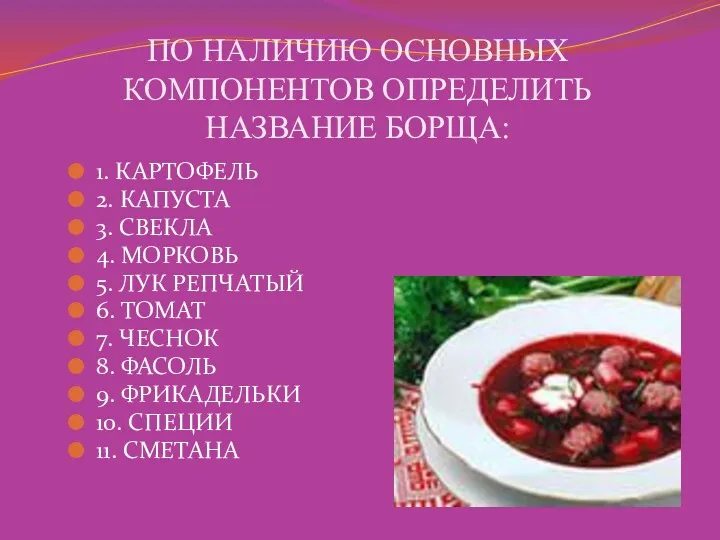 ПО НАЛИЧИЮ ОСНОВНЫХ КОМПОНЕНТОВ ОПРЕДЕЛИТЬ НАЗВАНИЕ БОРЩА: 1. КАРТОФЕЛЬ 2.