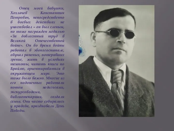 Отец моей бабушки, Хохлачев Константин Петрович, непосредственно в боевых действиях не участвовал –