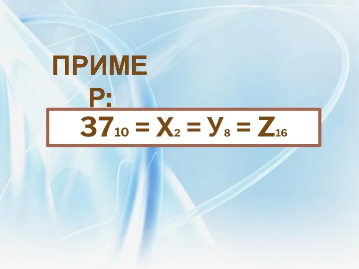 Пример: 3710 = х2 = У8 = z16