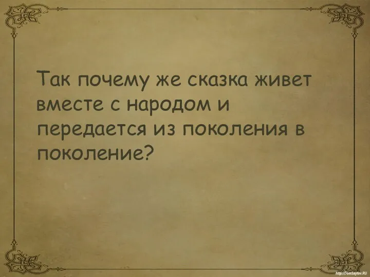 Так почему же сказка живет вместе с народом и передается из поколения в поколение?