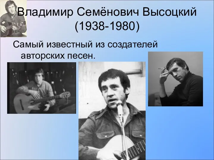 Владимир Семёнович Высоцкий (1938-1980) Самый известный из создателей авторских песен.