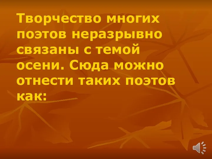 Творчество многих поэтов неразрывно связаны с темой осени. Сюда можно отнести таких поэтов как: