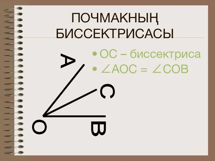 ПОЧМАКНЫҢ БИССЕКТРИСАСЫ ОС – биссектриса ∠АОС = ∠СОВ А О В С