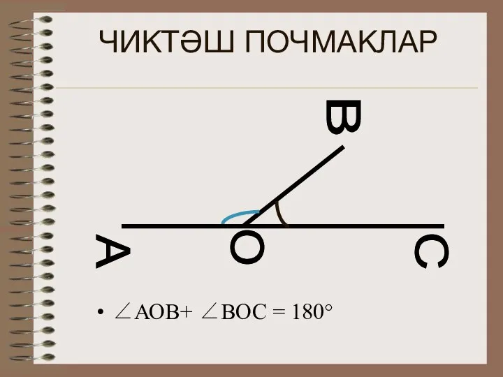 ЧИКТӘШ ПОЧМАКЛАР ∠АОВ+ ∠ВОС = 180° С О А В