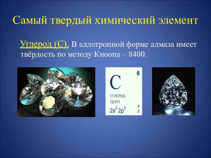 Самый твердый химический элемент Углерод (С). В аллотропной форме алмаза