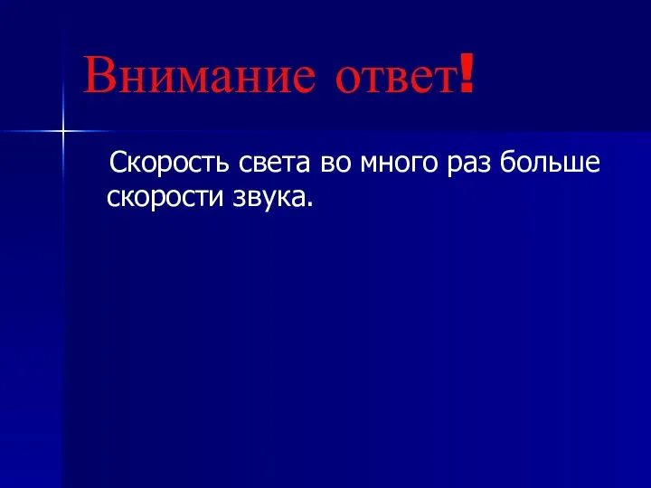 Внимание ответ! Скорость света во много раз больше скорости звука.