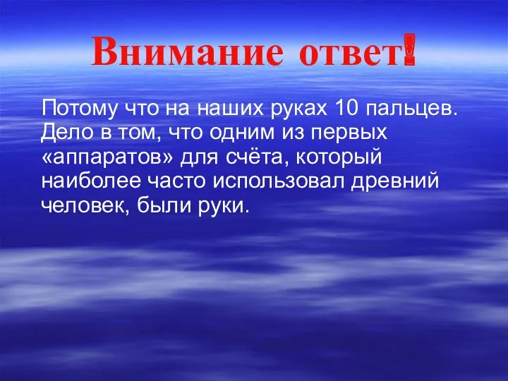 Внимание ответ! Потому что на наших руках 10 пальцев. Дело