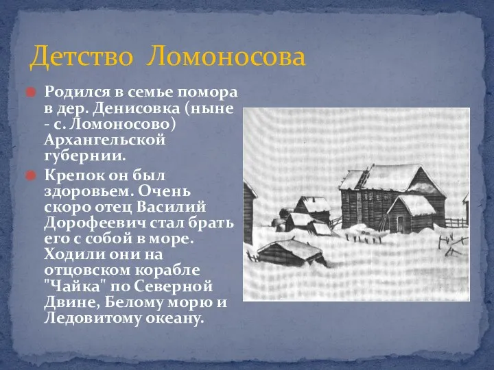 Детство Ломоносова Родился в семье помора в дер. Денисовка (ныне - с. Ломоносово)