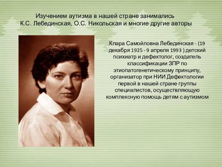 Изучением аутизма в нашей стране занимались К.С. Лебединская, О.С. Никольская и многие другие