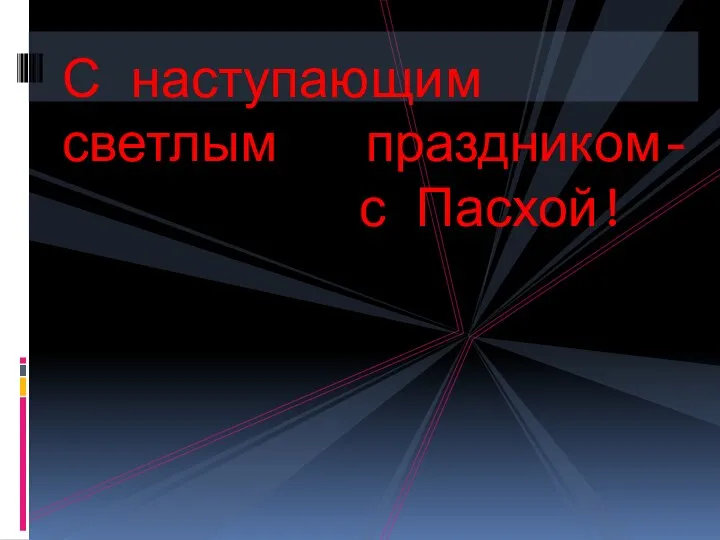 С наступающим светлым праздником- с Пасхой!