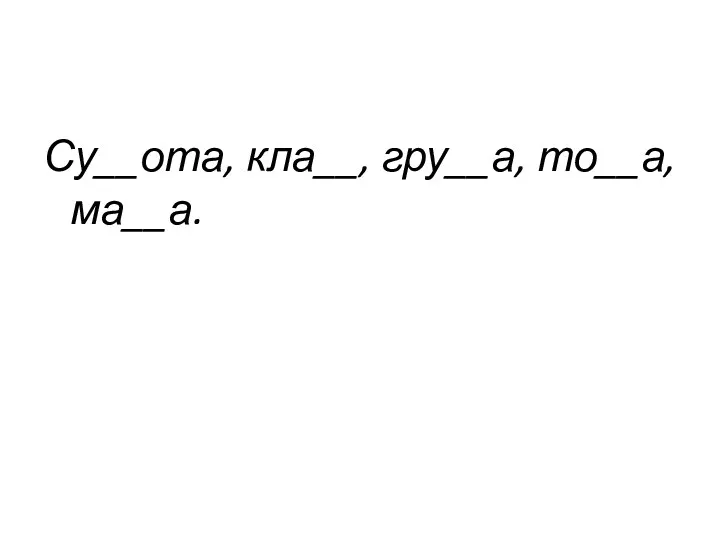 Су__ота, кла__, гру__а, то__а, ма__а.