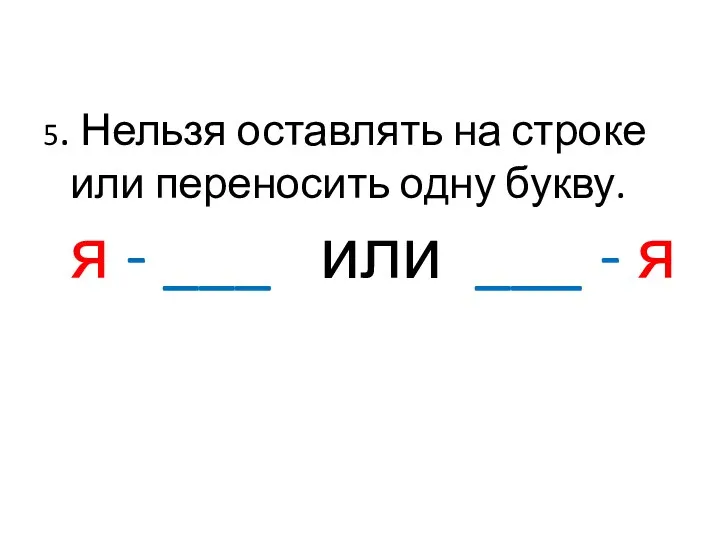 5. Нельзя оставлять на строке или переносить одну букву. я - ___ или ___ - я