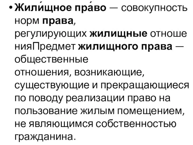 Жили́щное пра́во — совокупность норм права, регулирующих жилищные отношенияПредмет жилищного