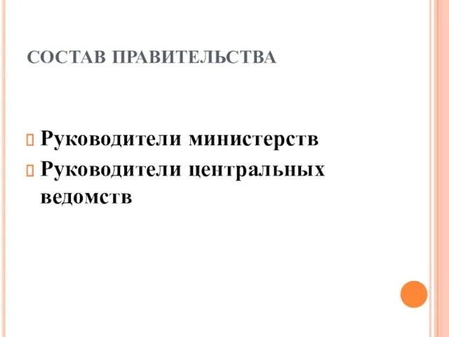 СОСТАВ ПРАВИТЕЛЬСТВА Руководители министерств Руководители центральных ведомств