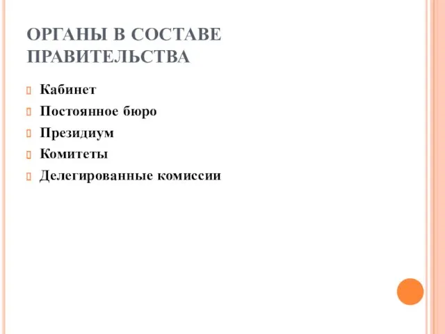 ОРГАНЫ В СОСТАВЕ ПРАВИТЕЛЬСТВА Кабинет Постоянное бюро Президиум Комитеты Делегированные комиссии