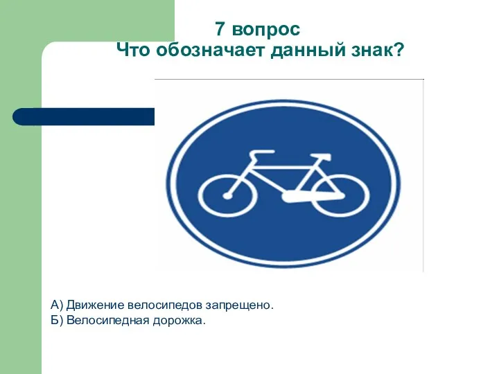 7 вопрос Что обозначает данный знак? А) Движение велосипедов запрещено. Б) Велосипедная дорожка.