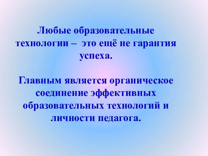 Любые образовательные технологии – это ещё не гарантия успеха. Главным является органическое соединение