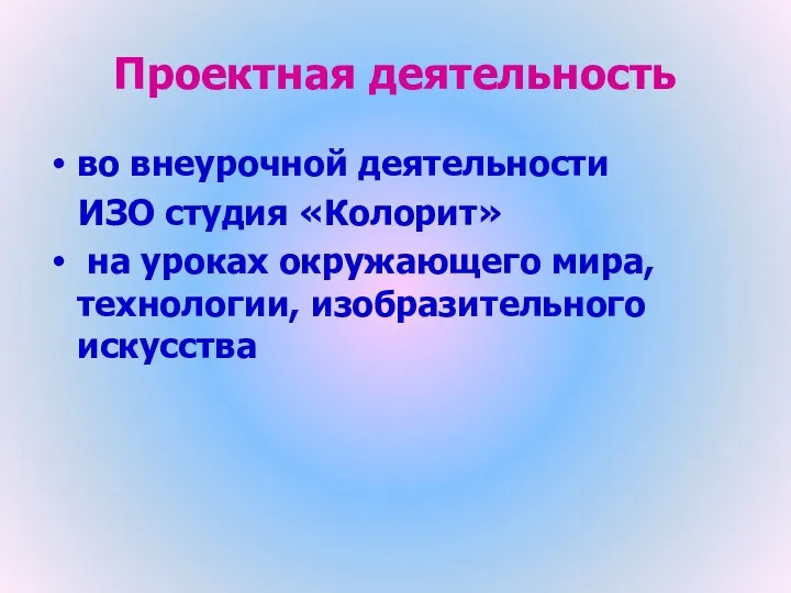 Проектная деятельность во внеурочной деятельности ИЗО студия «Колорит» на уроках окружающего мира, технологии, изобразительного искусства