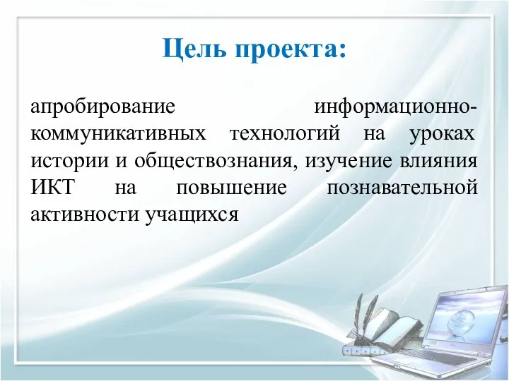 Цель проекта: апробирование информационно-коммуникативных технологий на уроках истории и обществознания,