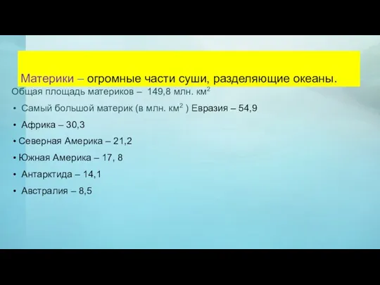 Материки – огромные части суши, разделяющие океаны. Общая площадь материков – 149,8 млн.