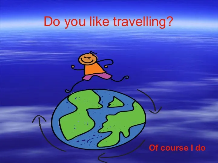 Do you like travelling? Of course I do