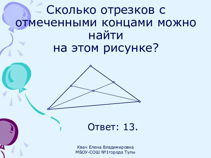 Сколько отрезков с отмеченными концами можно найти на этом рисунке? Ответ: 13. Квач