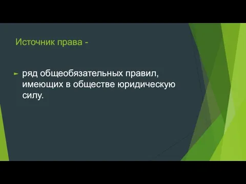 Источник права - ряд общеобязательных правил, имеющих в обществе юридическую силу.