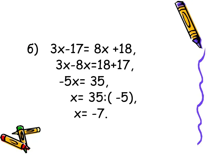 б) 3х-17= 8х +18, 3х-8х=18+17, -5х= 35, х= 35:( -5), х= -7.
