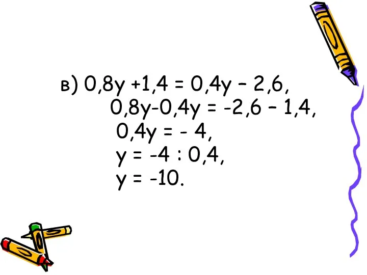 в) 0,8у +1,4 = 0,4у – 2,6, 0,8у-0,4у = -2,6 – 1,4, 0,4у