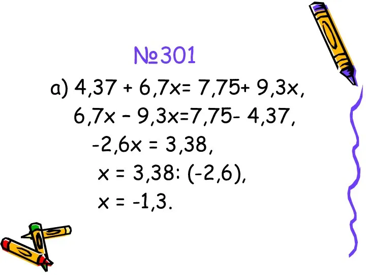№301 а) 4,37 + 6,7х= 7,75+ 9,3х, 6,7х – 9,3х=7,75- 4,37, -2,6х =