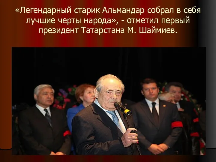 «Легендарный старик Альмандар собрал в себя лучшие черты народа», - отметил первый президент Татарстана М. Шаймиев.