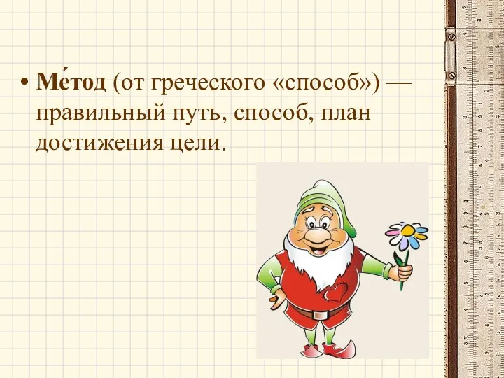 Ме́тод (от греческого «способ») — правильный путь, способ, план достижения цели.