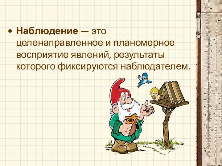 Наблюдение — это целенаправленное и планомерное восприятие явлений, результаты которого фиксируются наблюдателем.