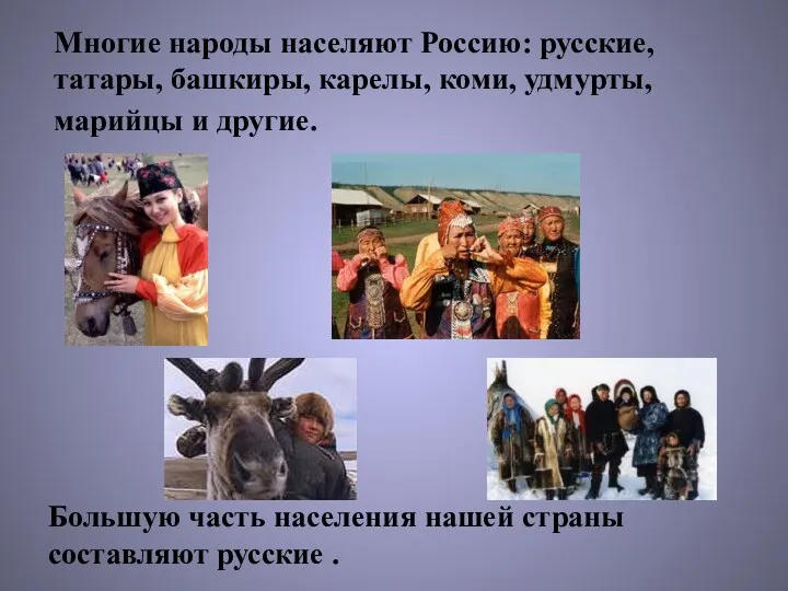 Многие народы населяют Россию: русские, татары, башкиры, карелы, коми, удмурты, марийцы и другие.