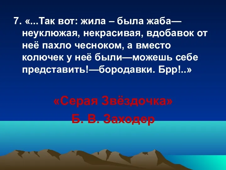 7. «...Так вот: жила – была жаба—неуклюжая, некрасивая, вдобавок от