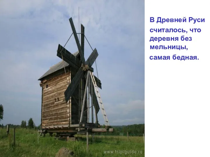 В Древней Руси считалось, что деревня без мельницы, самая бедная.