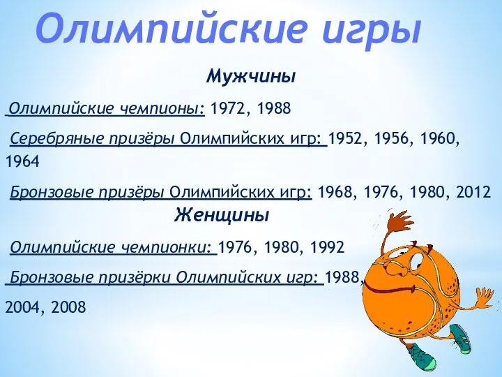 Женщины Олимпийские чемпионки: 1976, 1980, 1992 Бронзовые призёрки Олимпийских игр: 1988, 2004, 2008