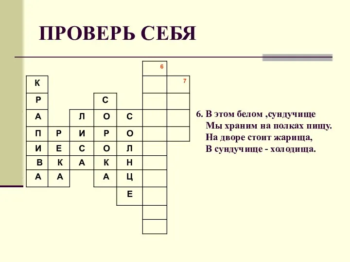 ПРОВЕРЬ СЕБЯ 6. В этом белом ,сундучище Мы храним на полках пищу. На