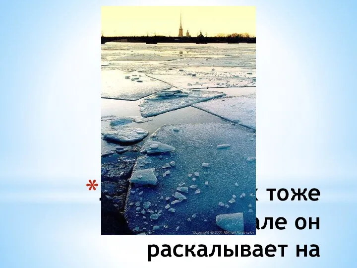 Лед на речках тоже тает. Вначале он раскалывает на льдины.