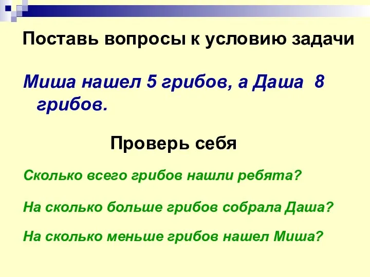 Поставь вопросы к условию задачи Миша нашел 5 грибов, а