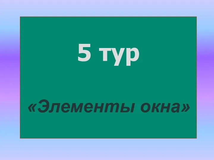 5 тур «Элементы окна»