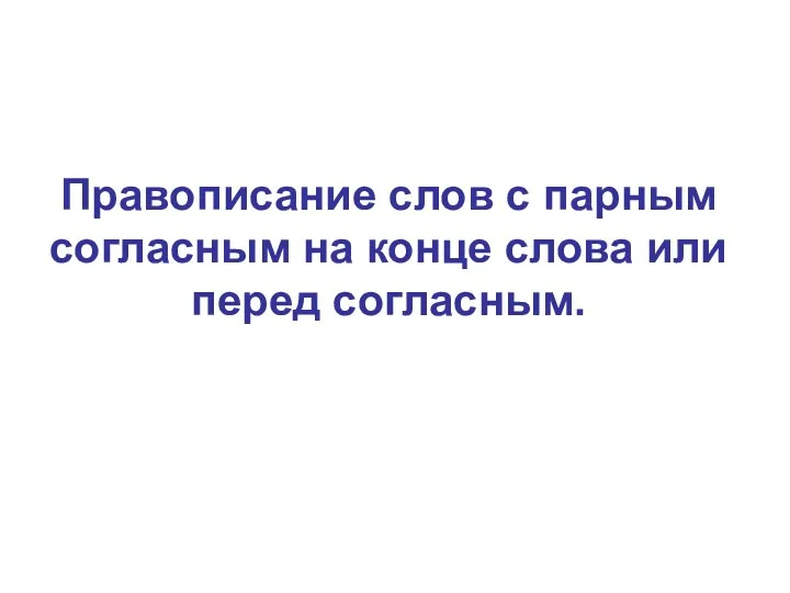 Правописание слов с парным согласным на конце слова или перед согласным.