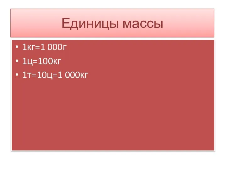 Единицы массы 1кг=1 000г 1ц=100кг 1т=10ц=1 000кг